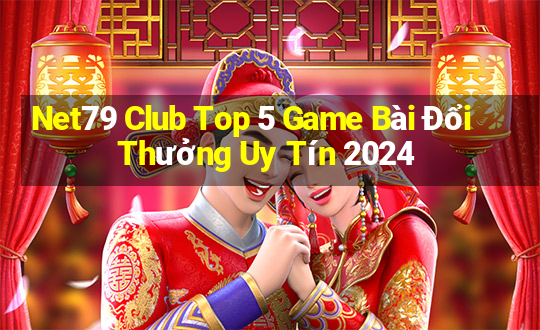 Net79 Club Top 5 Game Bài Đổi Thưởng Uy Tín 2024