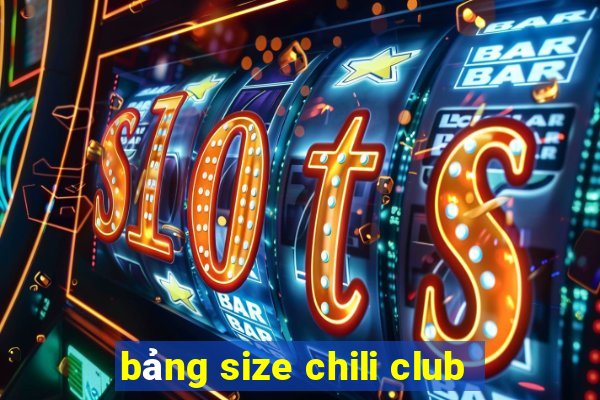 bảng size chili club