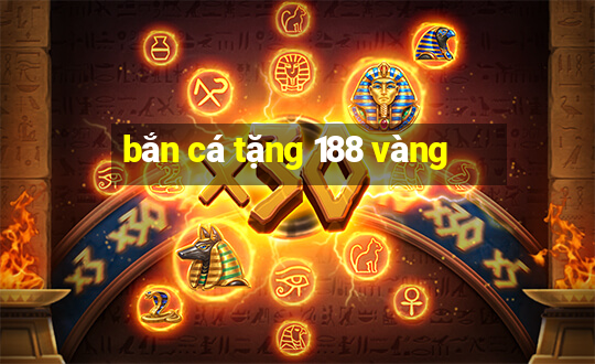 bắn cá tặng 188 vàng