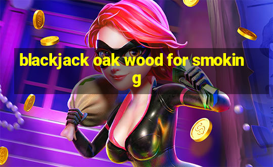 blackjack oak wood for smoking