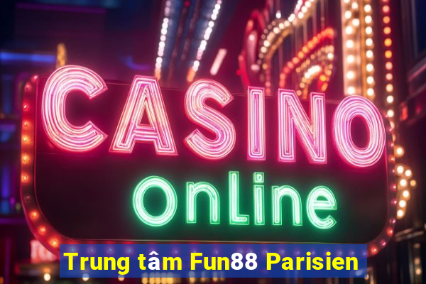 Trung tâm Fun88 Parisien