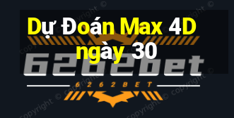 Dự Đoán Max 4D ngày 30