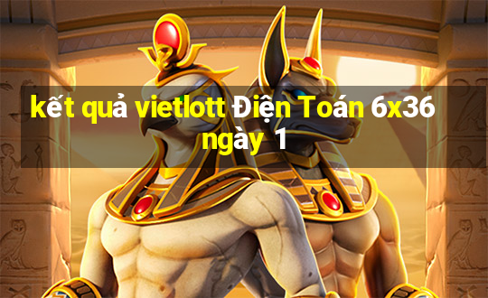 kết quả vietlott Điện Toán 6x36 ngày 1