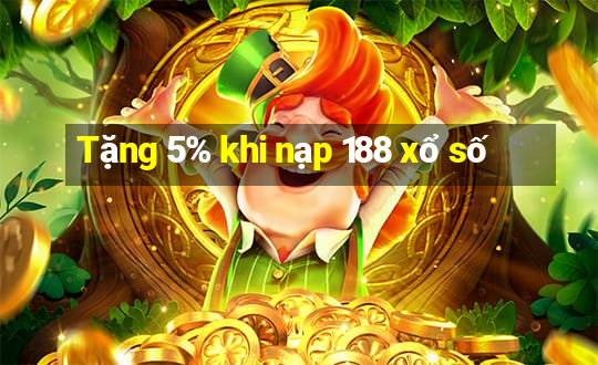 Tặng 5% khi nạp 188 xổ số