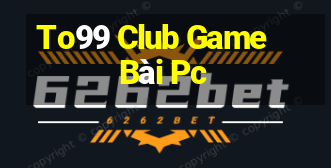 To99 Club Game Bài Pc