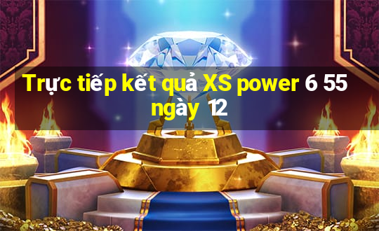 Trực tiếp kết quả XS power 6 55 ngày 12