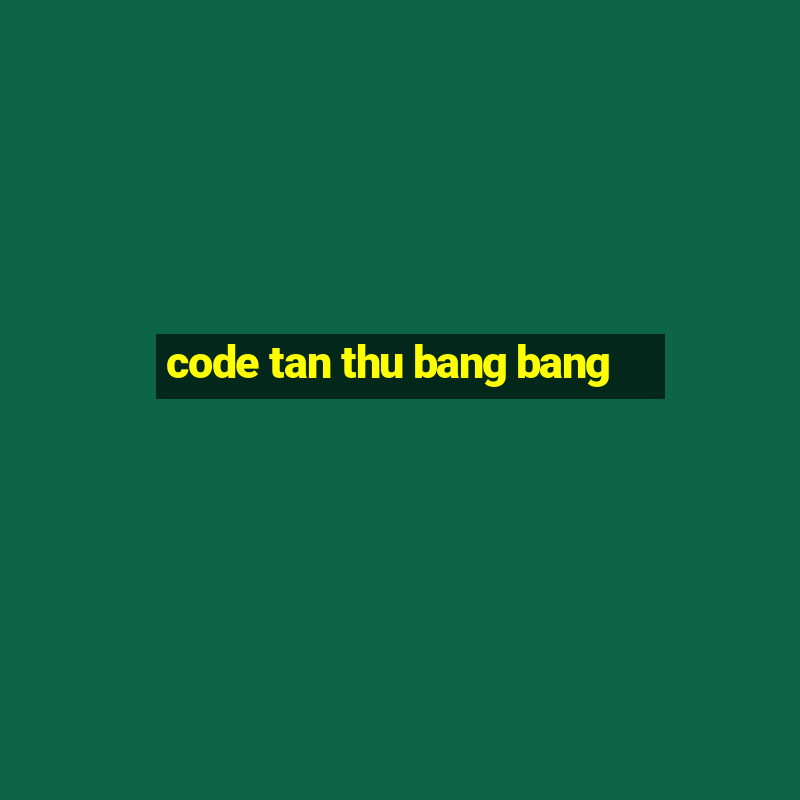 code tan thu bang bang