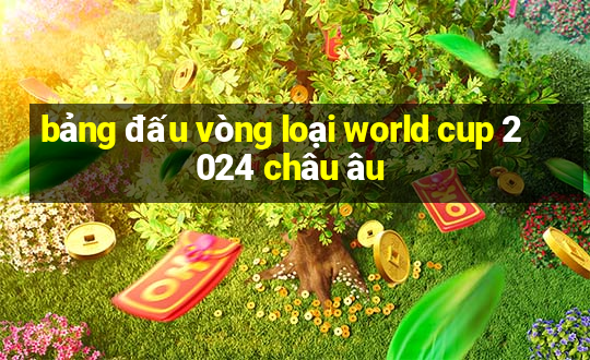 bảng đấu vòng loại world cup 2024 châu âu