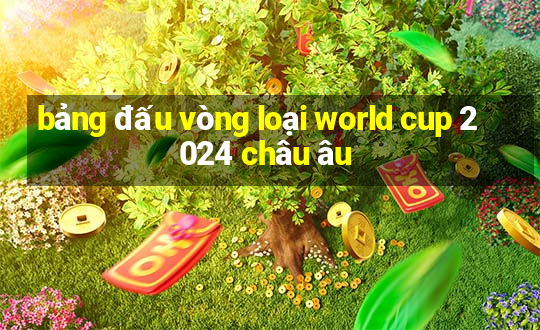 bảng đấu vòng loại world cup 2024 châu âu