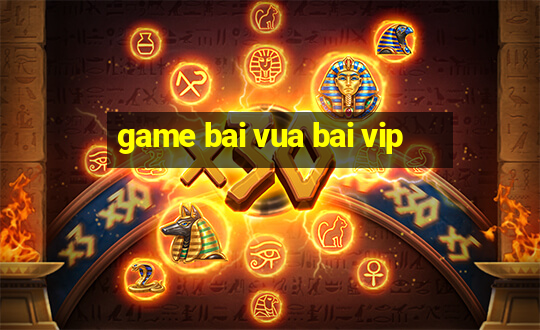 game bai vua bai vip