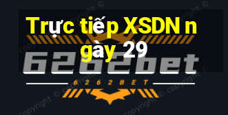 Trực tiếp XSDN ngày 29