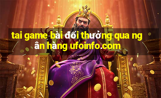 tai game bài đổi thưởng qua ngân hàng ufoinfo.com