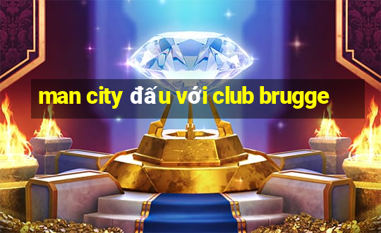 man city đấu với club brugge