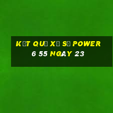 kết quả Xổ Số power 6 55 ngày 23