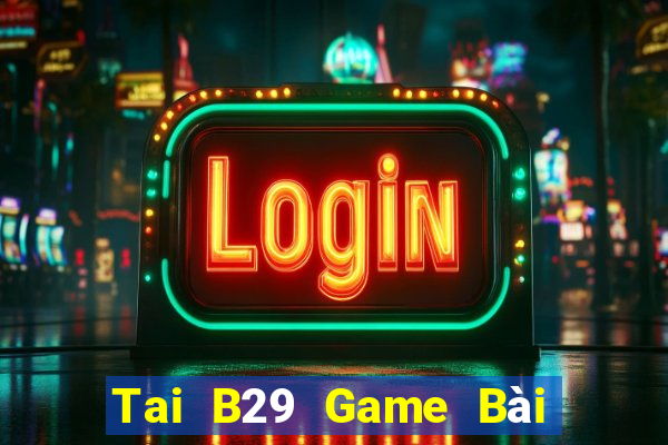 Tai B29 Game Bài Nạp Rút 1 1