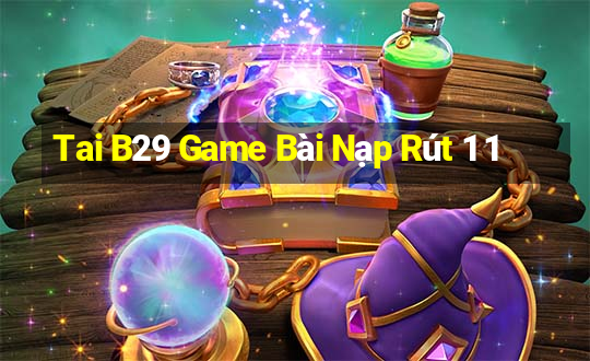 Tai B29 Game Bài Nạp Rút 1 1