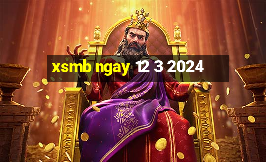 xsmb ngay 12 3 2024