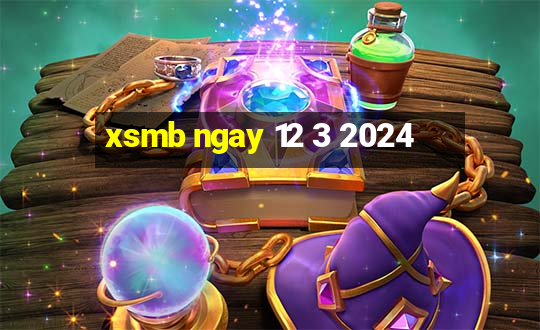 xsmb ngay 12 3 2024