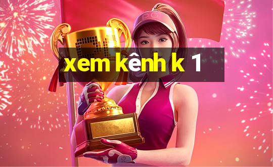 xem kênh k 1