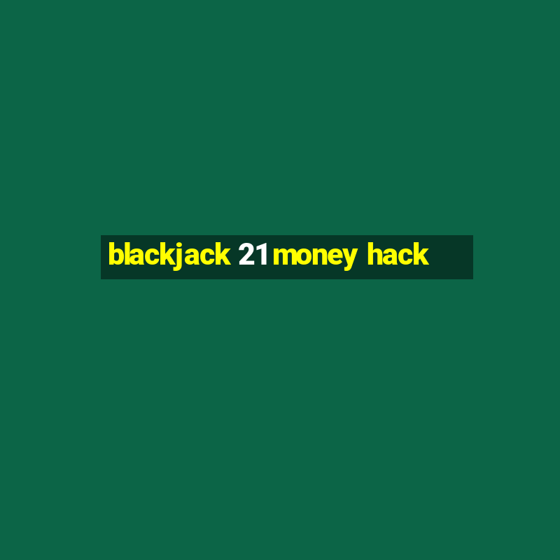 blackjack 21 money hack