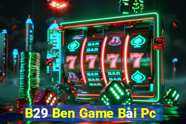 B29 Ben Game Bài Pc