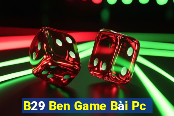 B29 Ben Game Bài Pc