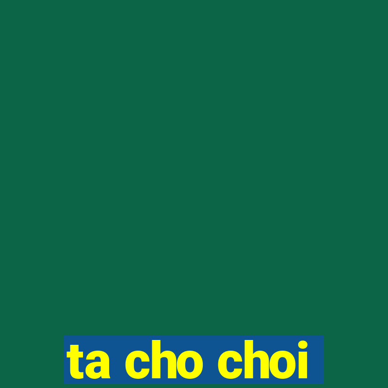 ta cho choi