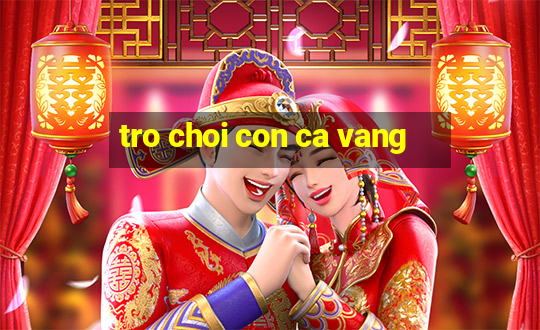 tro choi con ca vang