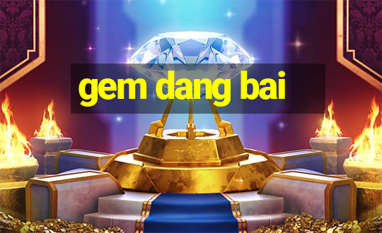 gem dang bai