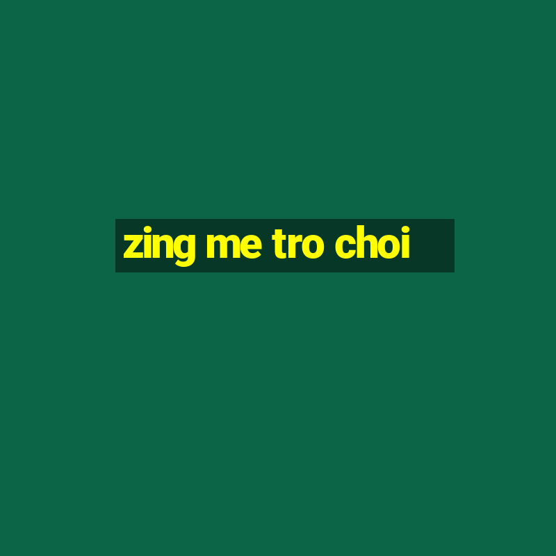 zing me tro choi