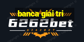 banca giai tri