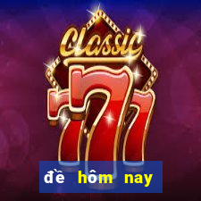 đề hôm nay về đầu mấy