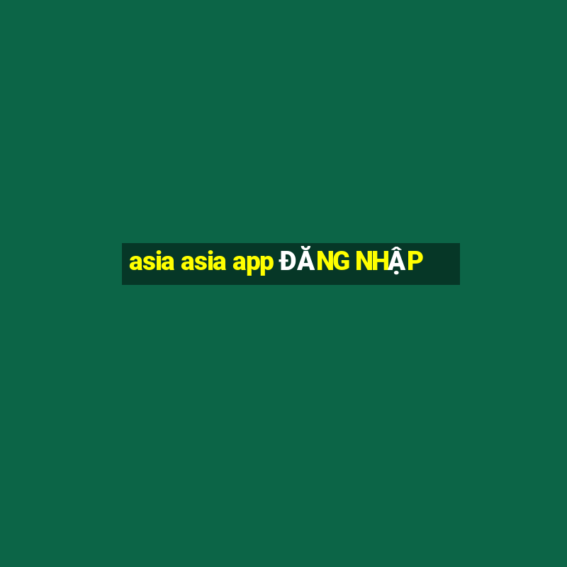 asia asia app ĐĂNG NHẬP