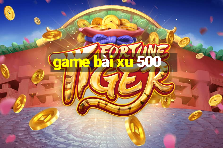 game bài xu 500