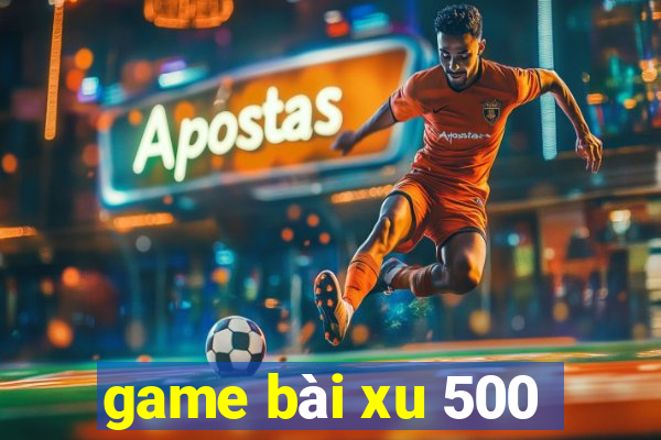 game bài xu 500