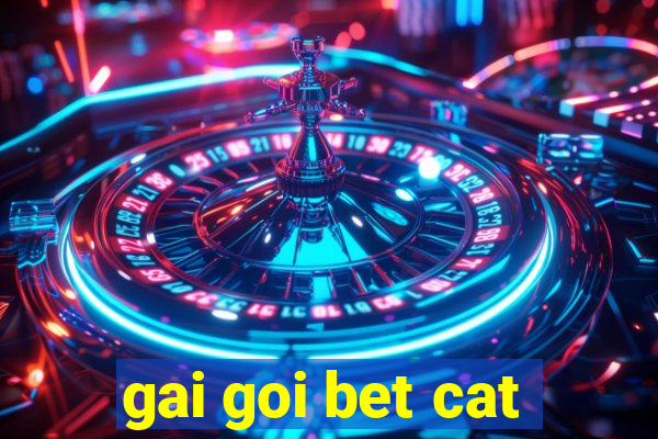 gai goi bet cat