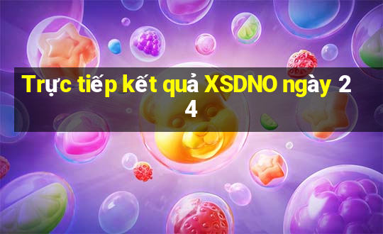 Trực tiếp kết quả XSDNO ngày 24