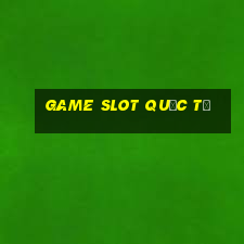 game slot quốc tế