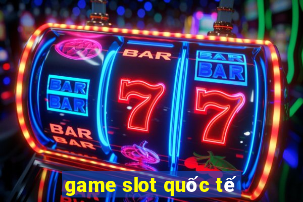 game slot quốc tế