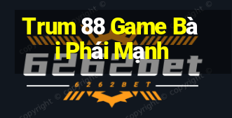 Trum 88 Game Bài Phái Mạnh