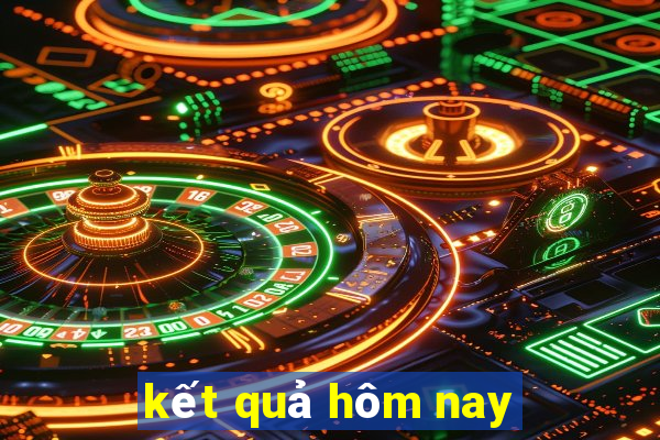 kết quả hôm nay