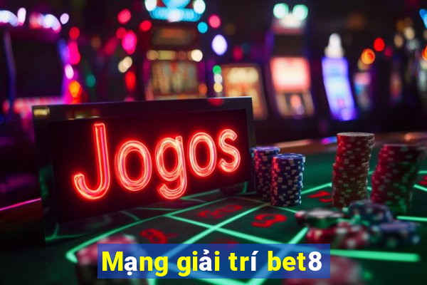 Mạng giải trí bet8