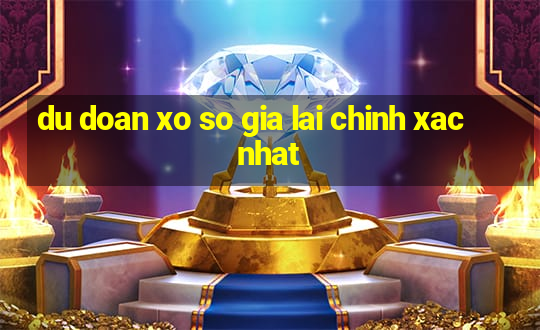 du doan xo so gia lai chinh xac nhat