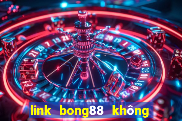 link bong88 không bị chặn