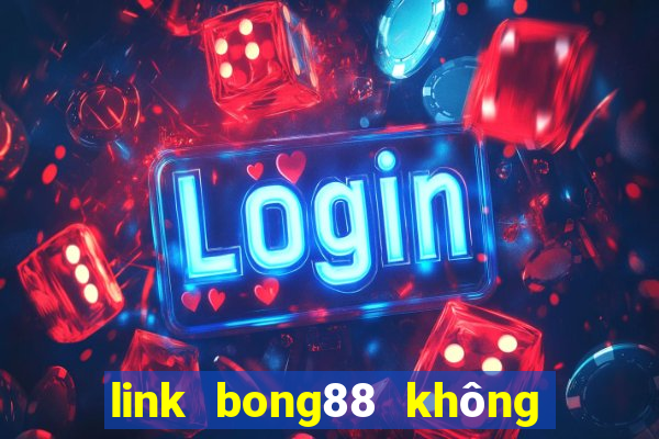 link bong88 không bị chặn