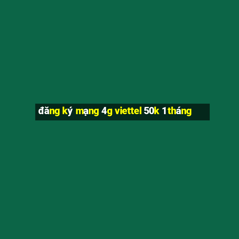 đăng ký mạng 4g viettel 50k 1 tháng