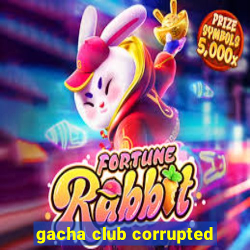 gacha club corrupted