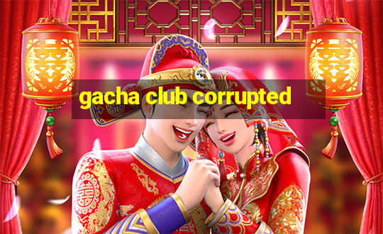 gacha club corrupted