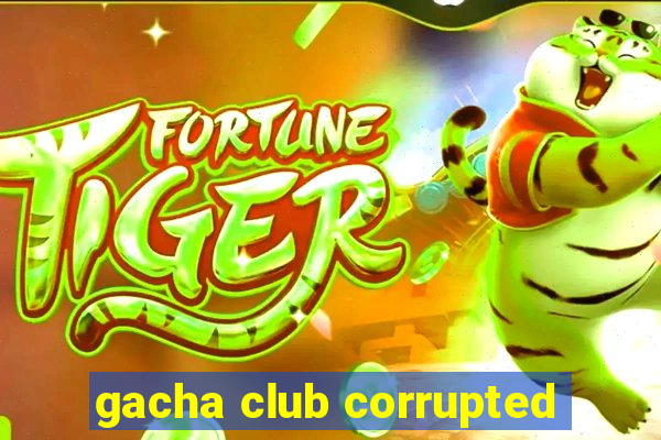 gacha club corrupted