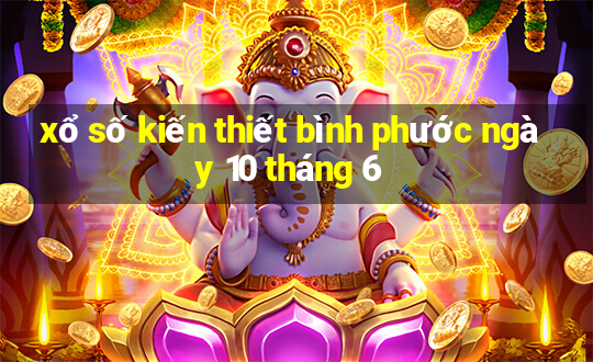 xổ số kiến thiết bình phước ngày 10 tháng 6